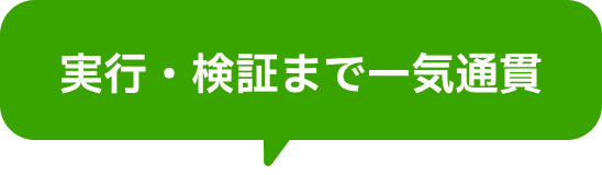 実行・検証まで一気通貫